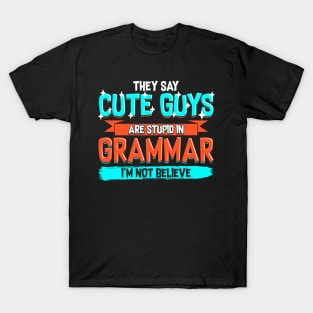 Cute Guys Are Stupid In Grammar I'm Not Believe T-Shirt